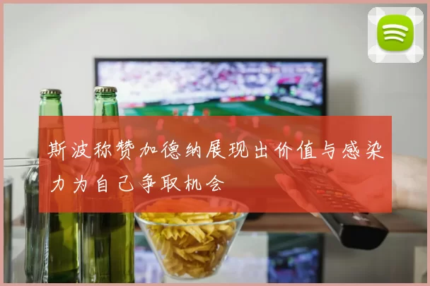 斯波称赞加德纳展现出价值与感染力为自己争取机会